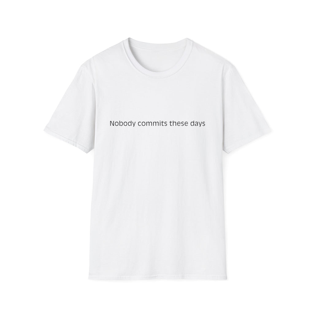 T-Shirt — 'Nobody Commits These Days' Minimalist Statement Tee
