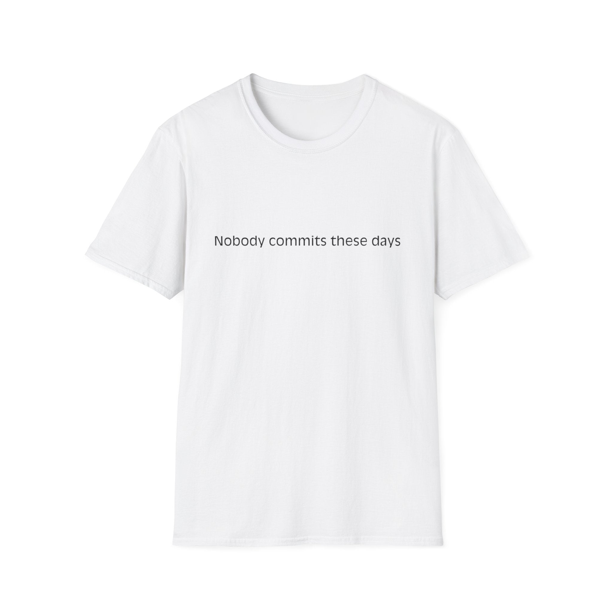 T-Shirt — 'Nobody Commits These Days' Minimalist Statement Tee