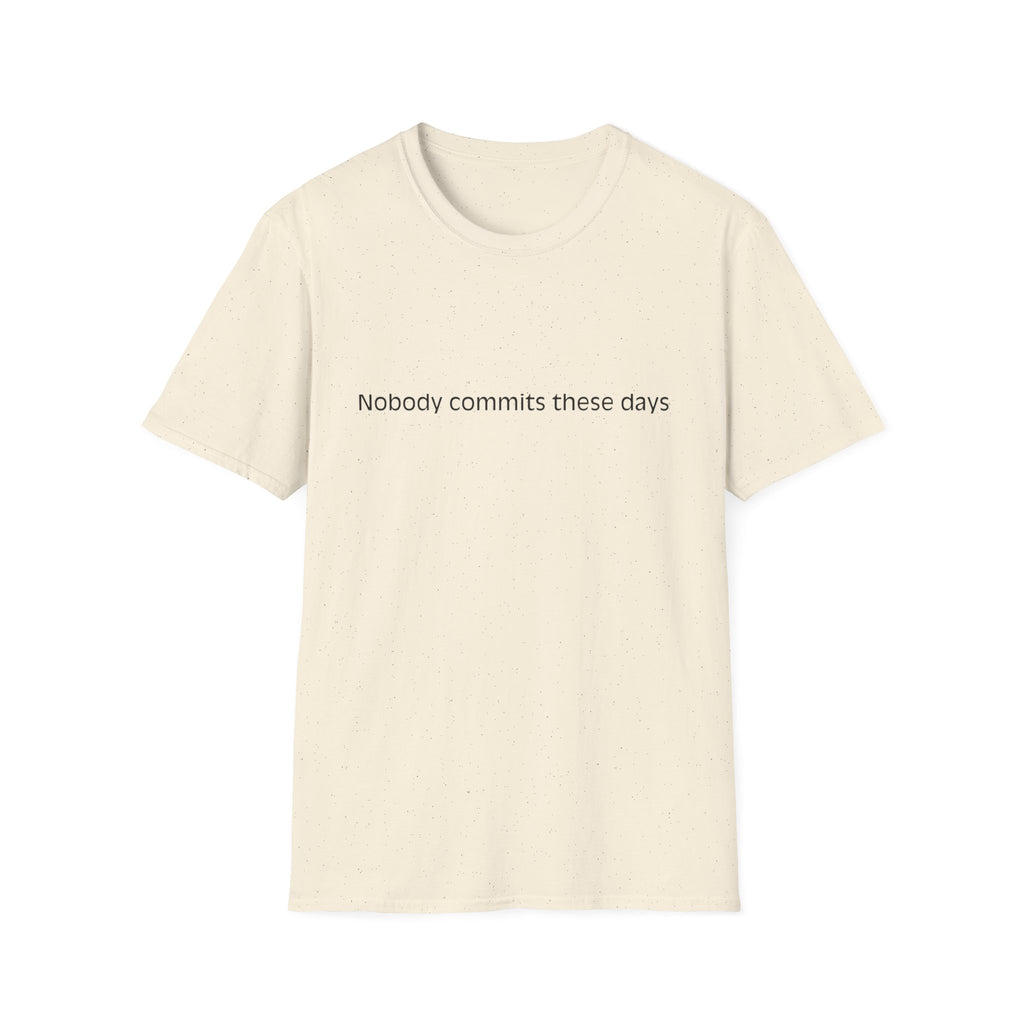 T-Shirt — 'Nobody Commits These Days' Minimalist Statement Tee