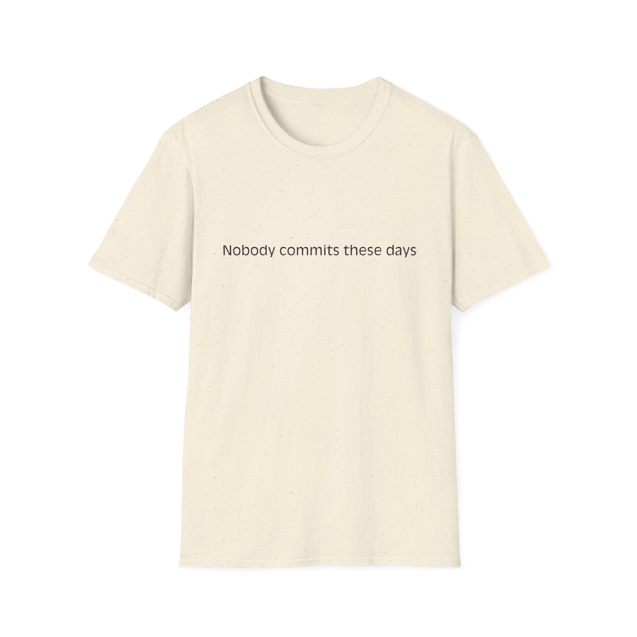 T-Shirt — 'Nobody Commits These Days' Minimalist Statement Tee