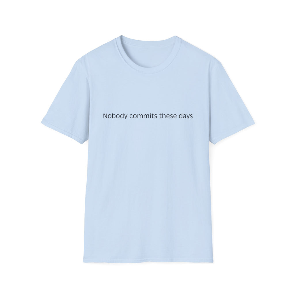T-Shirt — 'Nobody Commits These Days' Minimalist Statement Tee