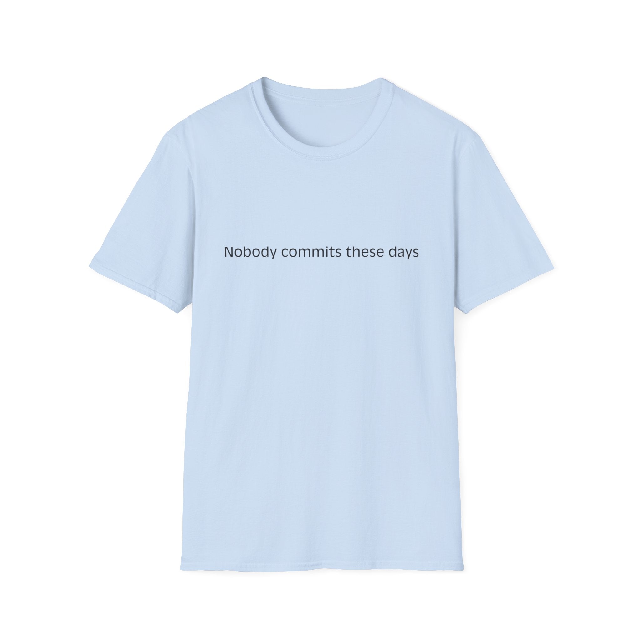 T-Shirt — 'Nobody Commits These Days' Minimalist Statement Tee